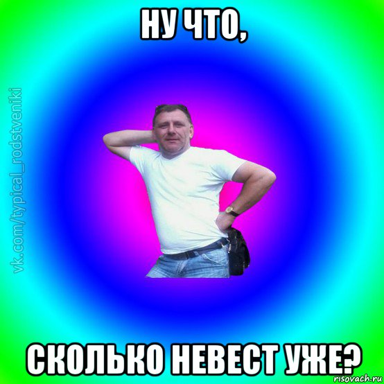 ну что, сколько невест уже?, Мем Типичный Батя