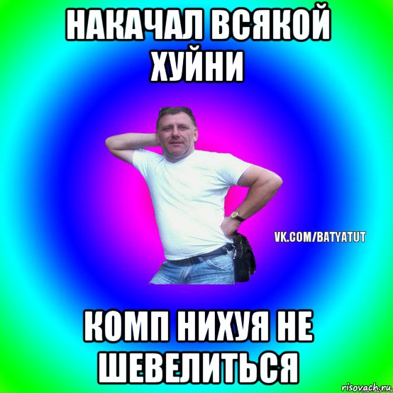 накачал всякой хуйни комп нихуя не шевелиться, Мем  Типичный Батя вк