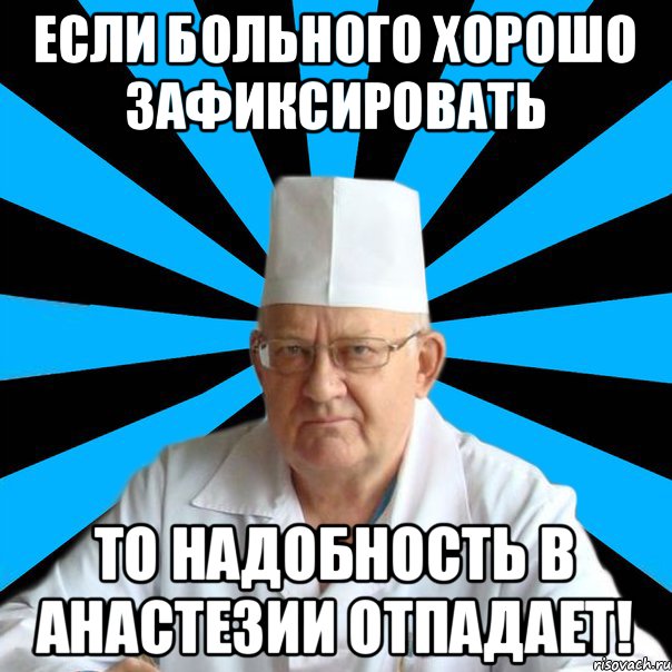 Если больного хорошо зафиксировать То надобность в анастезии отпадает!