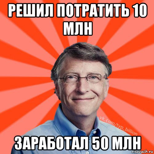 решил потратить 10 млн заработал 50 млн, Мем Типичный Миллиардер (Билл Гейст)