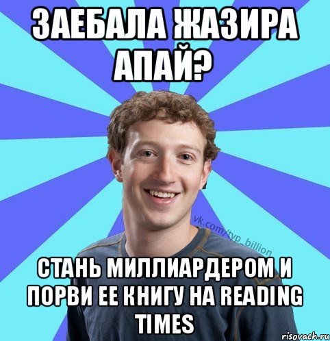 Заебала Жазира апай? Стань миллиардером и порви ее книгу на reading times, Мем      Типичный Миллиардер (Цукерберг)