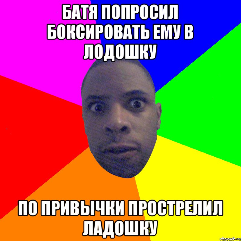 батя попросил боксировать ему в лодошку по привычки прострелил ладошку, Мем  Типичный Негр