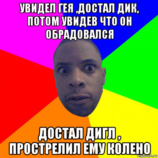 увидел гея ,достал дик, потом увидев что он обрадовался достал дигл , прострелил ему колено, Мем  Типичный Негр