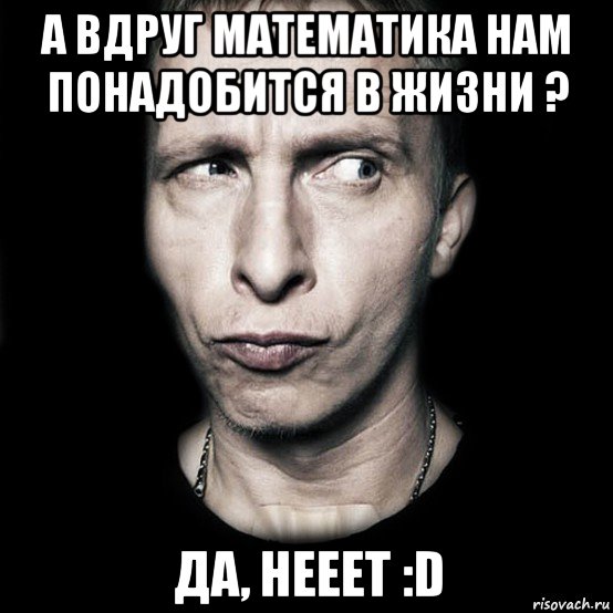 а вдруг математика нам понадобится в жизни ? да, нееет :d, Мем  Типичный Охлобыстин