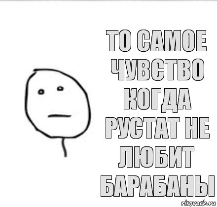 то самое чувство когда рустат не любит барабаны