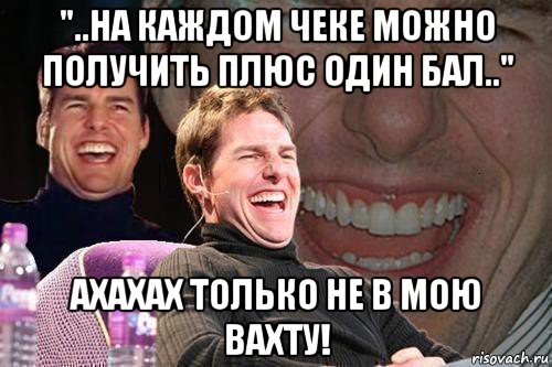 "..на каждом чеке можно получить плюс один бал.." ахахах только не в мою вахту!, Мем том круз