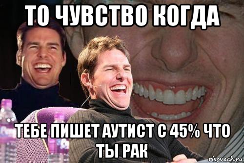 то чувство когда тебе пишет аутист с 45% что ты рак, Мем том круз