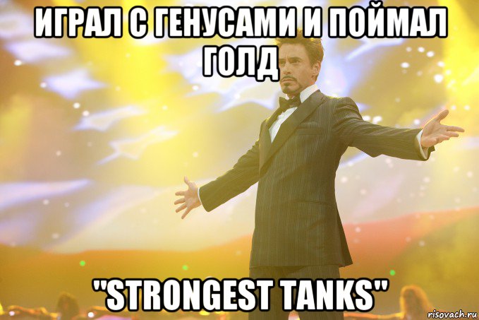 играл с генусами и поймал голд "strongest tanks", Мем Тони Старк (Роберт Дауни младший)