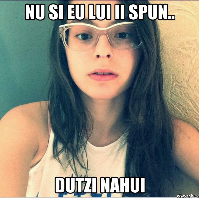 Nu si eu lui ii spun.. Dutzi nahui