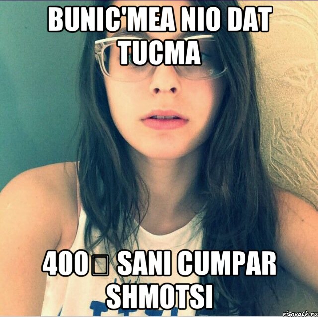 Bunic'mea nio dat tucma 400€ sani cumpar shmotsi