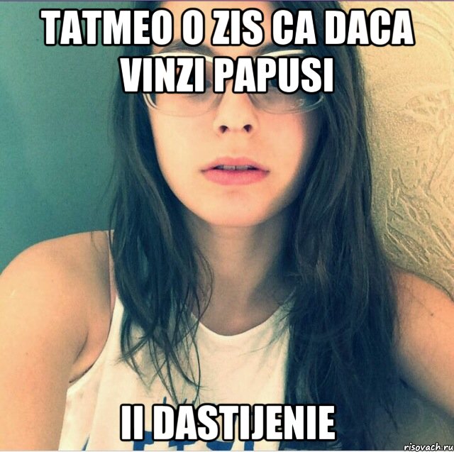 Tatmeo o zis ca daca vinzi papusi Ii dastijenie