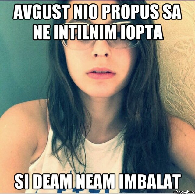 Avgust nio propus sa ne intilnim iopta Si deam neam imbalat, Мем тп