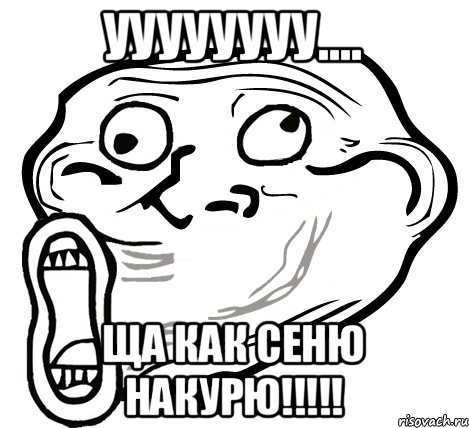 УУУУУУУУ.... Ща как Сеню накурю!!!!!, Мем  Trollface LOL