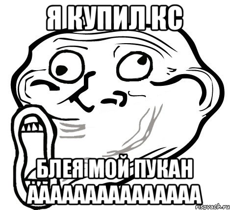 я купил кс блея мой пукан ааааааааааааааа, Мем  Trollface LOL