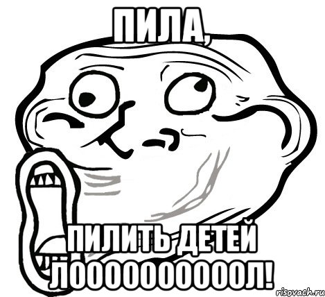 Пила, Пилить детей лоооооооооол!, Мем  Trollface LOL