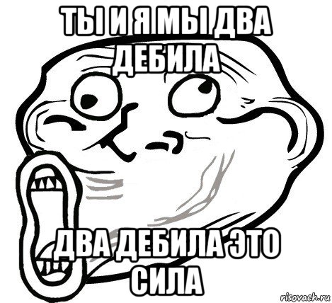 ты и я мы два дебила два дебила это сила, Мем  Trollface LOL