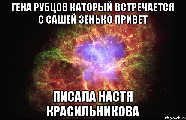 Гена Рубцов каторый встречается с Сашей зенько привет Писала Настя Красильникова, Мем Туманность