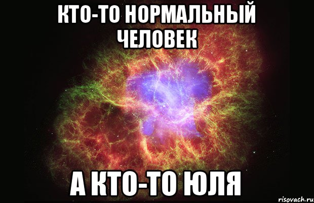 Кто-то нормальный человек а кто-то Юля, Мем Туманность