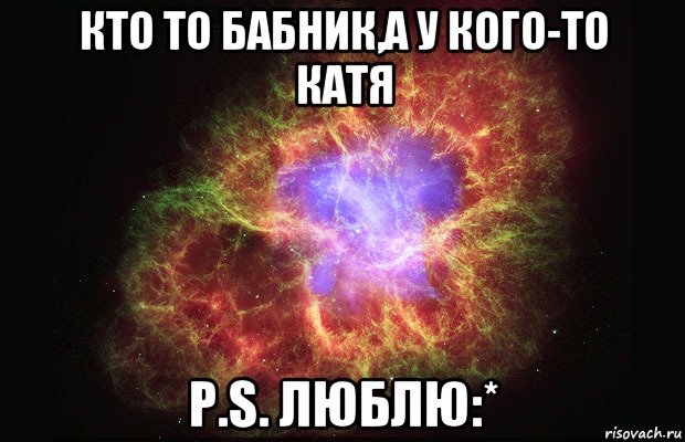 Кто то бабник,а у кого-то Катя p.s. люблю:*, Мем Туманность