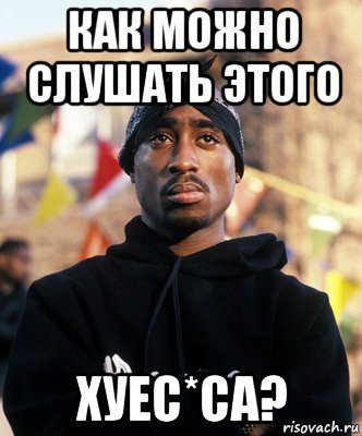 как можно слушать этого хуес*са?, Мем ТУПАК
