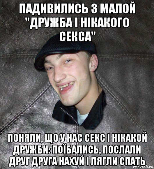 падивились з малой "дружба і нікакого секса" поняли, що у нас секс і нікакой дружби: поїбались, послали друг друга нахуй і лягли спать, Мем Тут Апасна