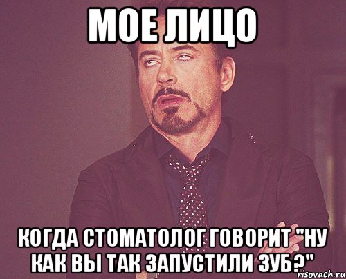 МОЕ ЛИЦО КОГДА СТОМАТОЛОГ ГОВОРИТ "НУ КАК ВЫ ТАК ЗАПУСТИЛИ ЗУБ?", Мем твое выражение лица