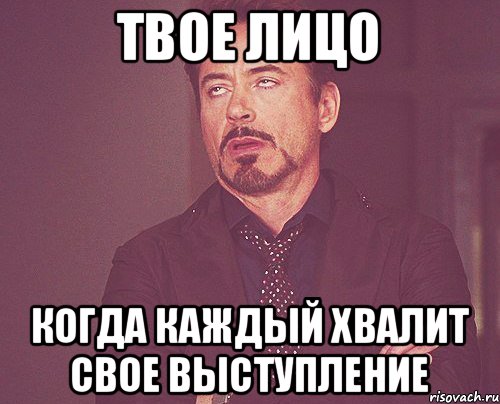 ТВОЕ ЛИЦО КОГДА КАЖДЫЙ ХВАЛИТ СВОЕ ВЫСТУПЛЕНИЕ, Мем твое выражение лица