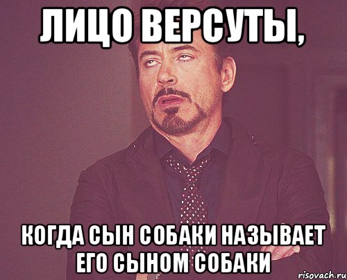 лицо версуты, когда сын собаки называет его сыном собаки, Мем твое выражение лица