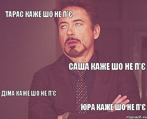 Тарас каже шо не п'є Саша каже шо не п'є Діма каже шо не п'є Юра каже шо не п'є  , Мем твое выражение лица