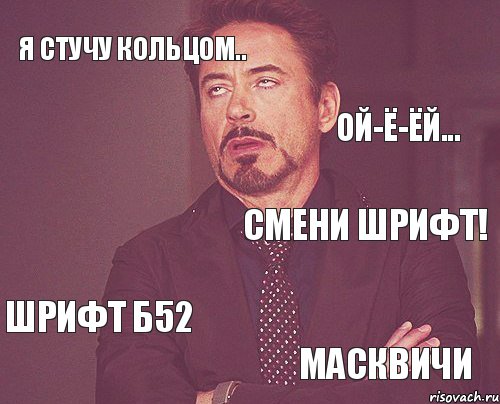 Я стучу кольцом.. Смени шрифт! Шрифт Б52 МАсквичи Ой-ё-ёй... , Мем твое выражение лица