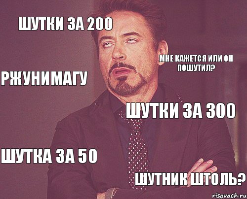 шутки за 200 Шутки за 300 Шутка за 50 Шутник штоль? Мне кажется или он пошутил? РЖУНИМАГУ, Мем твое выражение лица