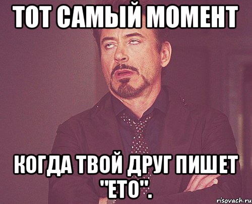 Тот самый момент когда твой друг пишет "ето"., Мем твое выражение лица