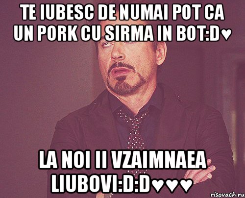 Te iubesc de numai pot ca un pork cu sirma in bot:D♥ La noi ii vzaimnaea liubovi:D:D♥♥♥, Мем твое выражение лица