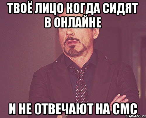 Твоё лицо когда сидят в онлайне и не отвечают на смс, Мем твое выражение лица