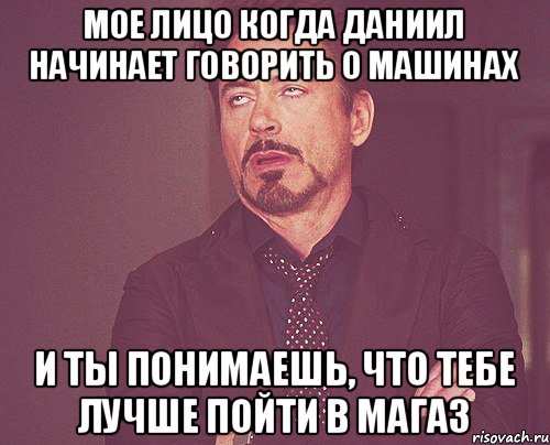 Мое лицо когда Даниил начинает говорить о машинах И ты понимаешь, что тебе лучше пойти в магаз, Мем твое выражение лица