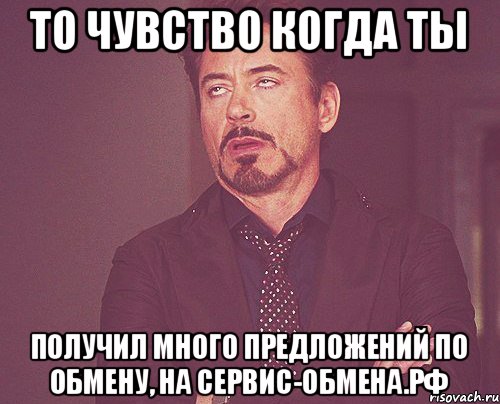 То чувство когда ты получил много предложений по обмену, на сервис-обмена.рф, Мем твое выражение лица