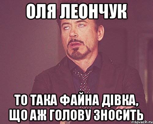 Оля Леончук то така файна дівка, що аж голову зносить, Мем твое выражение лица