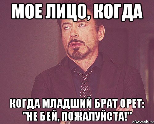 Мое лицо, когда когда младший брат орет: "не бей, пожалуйста!", Мем твое выражение лица