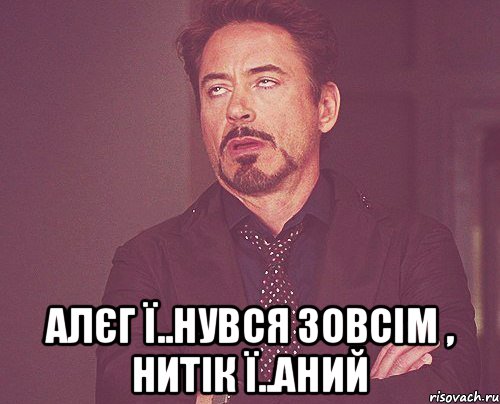  АЛЄГ Ї..НУВСЯ ЗОВСІМ , НИТІК Ї..АНИЙ, Мем твое выражение лица