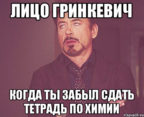 Лицо Гринкевич когда ты забыл сдать тетрадь по химии, Мем твое выражение лица