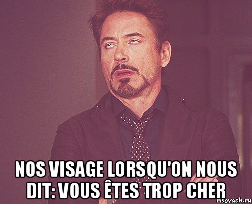  Nos visage lorsqu'on nous dit: vous êtes trop cher, Мем твое выражение лица