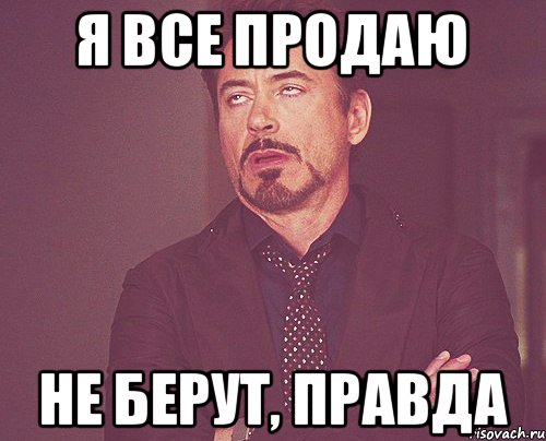 Я все продаю не берут, правда, Мем твое выражение лица