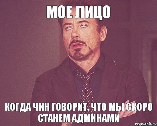 Мое лицо Когда Чин говорит, что мы скоро станем админами, Мем твое выражение лица