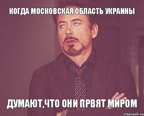 Когда Московская область Украины Думают,что они првят миром, Мем твое выражение лица