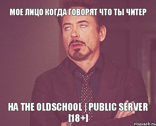 Мое лицо когда говорят что ты читер на The OldSchool | Public Server [18+], Мем твое выражение лица