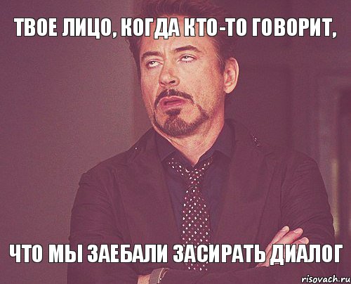 твое лицо, когда кто-то говорит, что мы заебали засирать диалог, Мем твое выражение лица