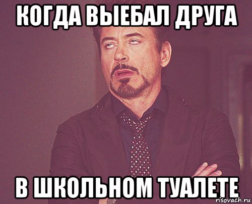 Когда выебал друга В школьном туалете, Мем твое выражение лица