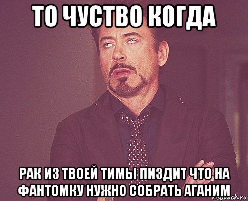 то чуство когда рак из твоей тимы пиздит что на фантомку нужно собрать аганим, Мем твое выражение лица