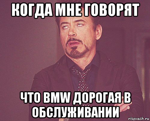 когда мне говорят что bmw дорогая в обслуживании, Мем твое выражение лица