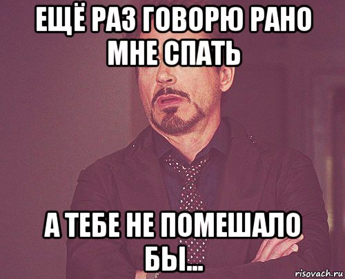 ещё раз говорю рано мне спать а тебе не помешало бы..., Мем твое выражение лица